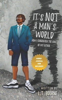 It's Not a Man's World: How I conquered the sins of my father by Bourne, L. T.