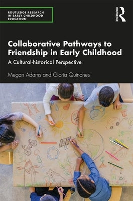 Collaborative Pathways to Friendship in Early Childhood: A Cultural-Historical Perspective by Adams, Megan