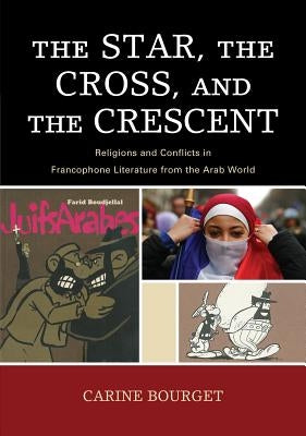 After the Empire: The Francophone World and Postcolonial France: Religions and Conflicts in Francophone Literature from the Arab World by Bourget, Carine