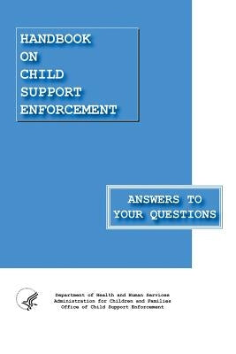 Handbook on Child Support Enforcement - Answers to Your Questions by Children &. Families, Administration for