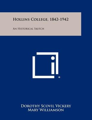 Hollins College, 1842-1942: An Historical Sketch by Vickery, Dorothy Scovil