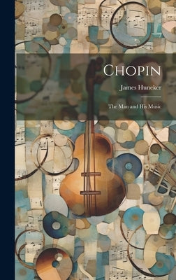 Chopin: The Man and His Music by Huneker, James