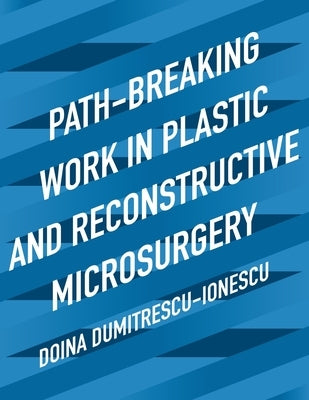 Path-Breaking Work in Plastic and Reconstructive Microsurgery by Dumitrescu-Ionescu, Doina