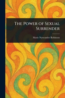 The Power of Sexual Surrender by Robinson, Marie Nyswander