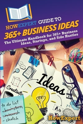 HowExpert Guide to 365+ Business Ideas: The Ultimate Handbook for 365+ Business Ideas, Startups, and Side Hustles by Howexpert