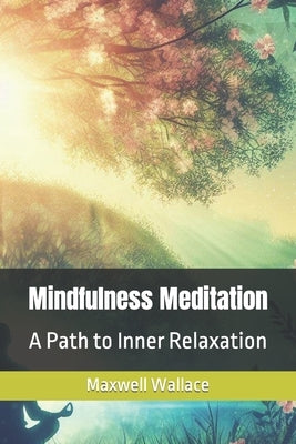 Mindfulness Meditation: A Path to Inner Relaxation by Wallace, Maxwell
