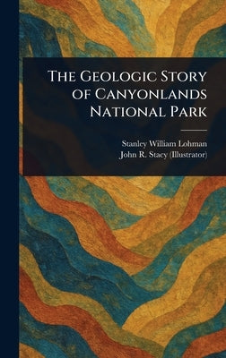 The Geologic Story of Canyonlands National Park by Lohman, Stanley William