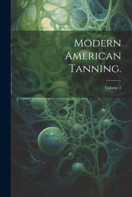 Modern American Tanning.; Volume 2 by Anonymous