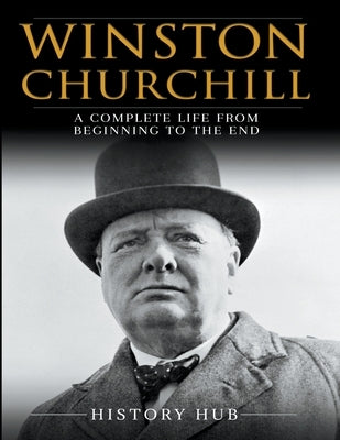 Winston Churchill: A Complete Life from Beginning to the End by Ed, Ched