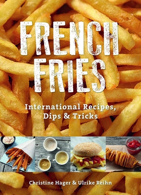 French Fries: International Recipes, Dips & Tricks by Hager, Christine
