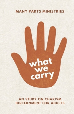 What You Carry: An Eight Week Study on Charism Discernment for Adults by Simons, Jill