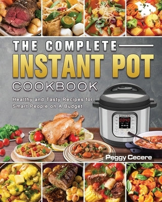 The Complete Instant Pot Cookbook: Healthy and Tasty Recipes for Smart People on A Budget by Cecere, Peggy