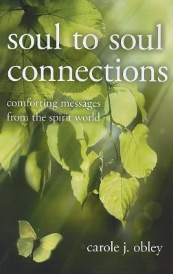 Soul-To-Soul Connections: Comforting Messages from the Spirit World by Obley, Carole J.