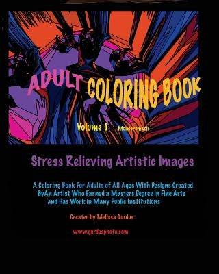 Adult Coloring Book Volume 1 monochromatic: Stress Relieving Artistic Images by Gurdus, Melissa
