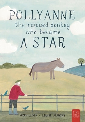 Pollyanne - The Rescued Donkey Who Became a Star: A Heartwarming Tale for 5 to 7 Year Olds About a Donkey Who Found Her Place in the World by Oliver, Sarah