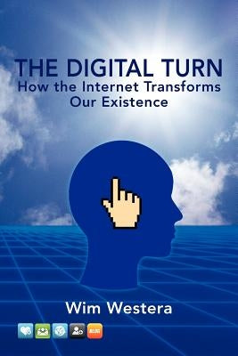 The Digital Turn: How the Internet Transforms Our Existence by Westera, Wim