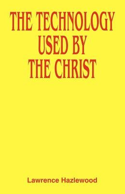 The Technology Used by the Christ by Hazlewood, Lawrence