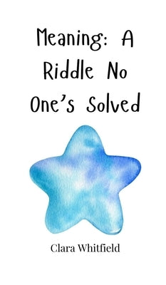Meaning: A Riddle No One's Solved by Whitfield, Clara
