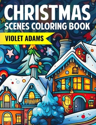 Christmas Scenes Coloring Book: Holiday Coloring Pages for Teens, Adults, and Seniors by Adams, Violet