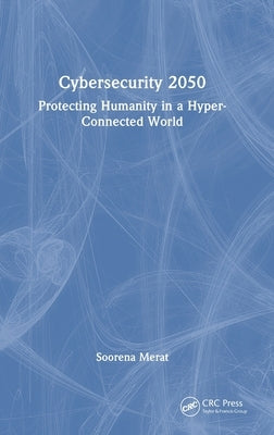 Cybersecurity 2050: Protecting Humanity in a Hyper-Connected World by Merat, Soorena