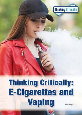 Thinking Critically: E-Cigarettes and Vaping by Allen, John