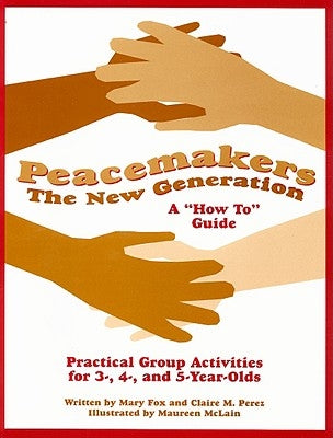 Peacemakers: The New Generation: A "How To" Guide: Practical Group Activities for 3-, 4-, and 5-Year-Olds by Fox, Mary