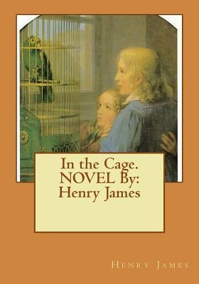 In the Cage. NOVEL By: Henry James by James, Henry