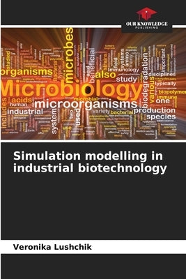 Simulation modelling in industrial biotechnology by Lushchik, Veronika