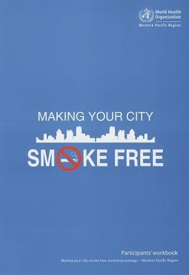 Making Your City Smoke Free Participants' Workbook by Who Regional Office for the Western Paci