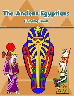 The Ancient Egyptians: Fun Activity Coloring Book for Kids and Adult - Egypt Pharaoh Sarcophagus History Culture Stress Relief by Book, Hillrocks Coloring