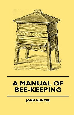 A Manual Of Bee-Keeping by Hunter, John