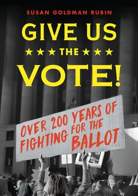 Give Us the Vote!: Over 200 Hundred Years of Fighting for the Ballot by Rubin, Susan Goldman