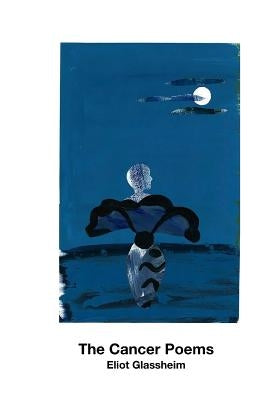 The Cancer Poems by Glassheim, Eliot