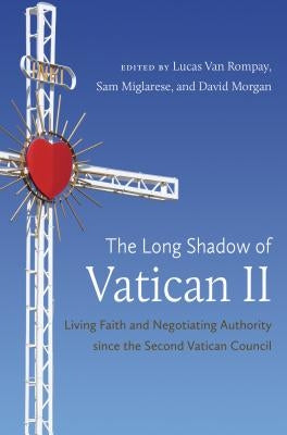 The Long Shadow of Vatican II: Living Faith and Negotiating Authority Since the Second Vatican Council by Van Rompay, Lucas