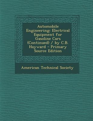 Automobile Engineering: Electrical Equipment for Gasoline Cars (Continued) / By C.B. Hayward by American Technical Society