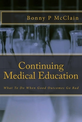 Continuing Medical Education: What To Do When Good Outcomes Go Bad by McClain, Bonny P.