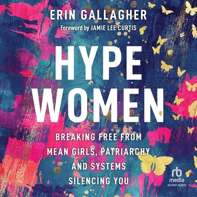 Hype Women: Breaking Free from Mean Girls, Patriarchy and Systems Silencing You by Gallagher, Erin