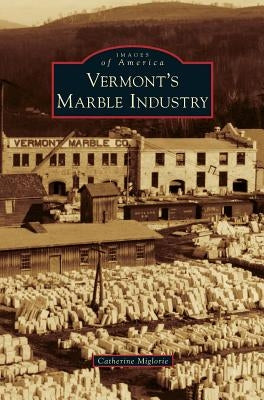 Vermont's Marble Industry by Miglorie, Catherine
