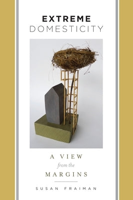 Extreme Domesticity: A View from the Margins by Fraiman, Susan