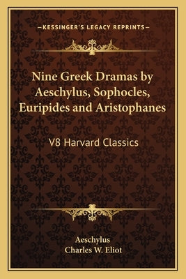 Nine Greek Dramas by Aeschylus, Sophocles, Euripides and Aristophanes: V8 Harvard Classics by Aeschylus