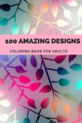 100 amazing designs: An Adult Coloring Book with Fun, Easy, and Relaxing Coloring Pages, Decorations, Inspirational Designs, and Much More! by Abek, Morgan