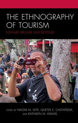 The Ethnography of Tourism: Edward Bruner and Beyond by Leite, Naomi M.