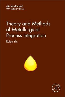 Theory and Methods of Metallurgical Process Integration by Yin, Ruiyu