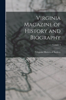 Virginia Magazine of History and Biography; Volume 3 by Virginia Historical Society