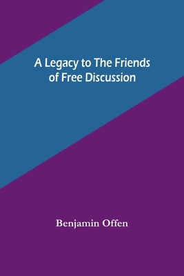 A Legacy to the Friends of Free Discussion by Offen, Benjamin