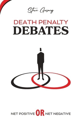 Death Penalty Debates: Net Positive or Net Negative by Gosney, Steven