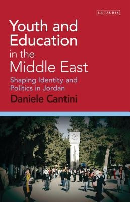 Youth and Education in the Middle East: Shaping Identity and Politics in Jordan by Cantini, Daniele