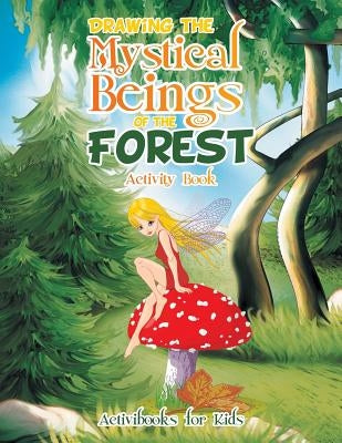 Drawing the Mystical Beings of the Forest Activity Book by For Kids, Activibooks