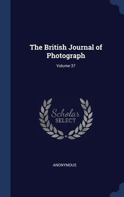 The British Journal of Photograph; Volume 37 by Anonymous
