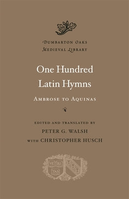 One Hundred Latin Hymns: Ambrose to Aquinas by Walsh, Peter G.
